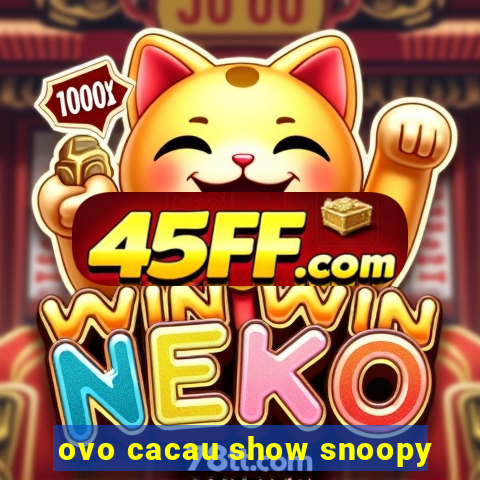 ovo cacau show snoopy